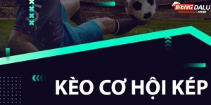 Giới thiệu qua thông tin chi tiết về kèo cơ hội kép